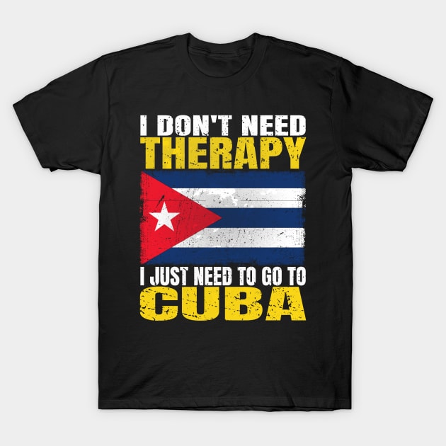 I Don't Need Therapy I Just Need To Go To Cuba Cuban Flag T-Shirt by Smoothbeats